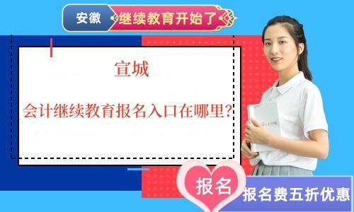 宣城會計繼續(xù)教育報名入口在哪里? 宣城會計繼續(xù)教育報名入口在哪里?