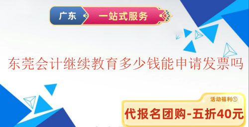 2025東莞會計繼續(xù)教育多少錢能申請發(fā)票嗎 2025東莞會計繼續(xù)教育多少錢能申請發(fā)票嗎