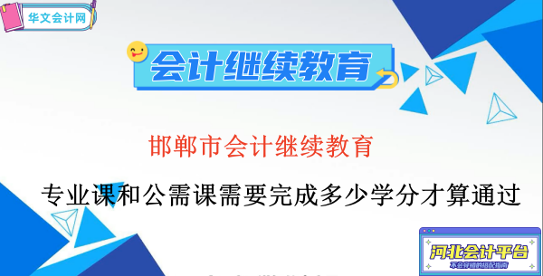 河北省邯鄲市會計繼續(xù)教育專業(yè)課和公需課需要完成多少學(xué)分才算通過