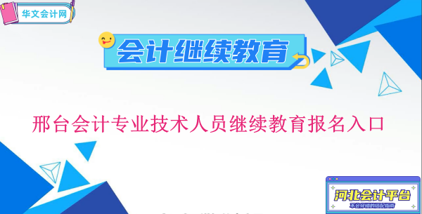 2024年邢臺(tái)會(huì)計(jì)專(zhuān)業(yè)技術(shù)人員繼續(xù)教育報(bào)名入口