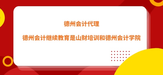 德州會計繼續(xù)教育以山財培訓和德州會計學院為主