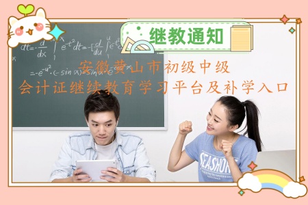 安徽黃山市初級(jí)中級(jí)會(huì)計(jì)證繼續(xù)教育學(xué)習(xí)平臺(tái)及補(bǔ)學(xué)入口 安徽黃山市初級(jí)中級(jí)會(huì)計(jì)證繼續(xù)教育學(xué)習(xí)平臺(tái)及補(bǔ)學(xué)入口