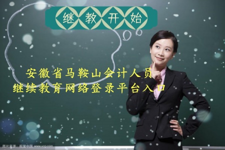 安徽馬鞍山會計人員網(wǎng)絡繼續(xù)教育報名系統(tǒng) 馬鞍山初級會計繼續(xù)教育學習平臺 馬鞍山中級會計人員繼續(xù)教育官網(wǎng)入口 安徽馬鞍山會計人員網(wǎng)絡繼續(xù)教育報名系統(tǒng) 馬鞍山初級會計繼續(xù)教育學習平臺 馬鞍山中級會計人員繼續(xù)教育官網(wǎng)入口